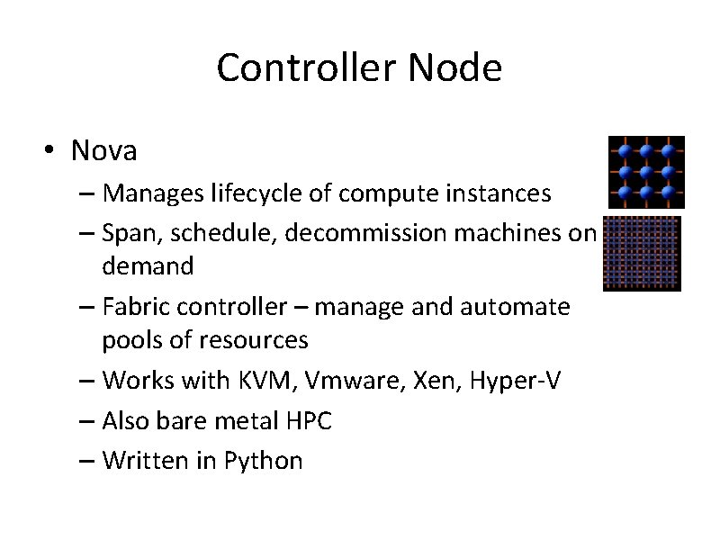 Controller Node • Nova – Manages lifecycle of compute instances – Span, schedule, decommission