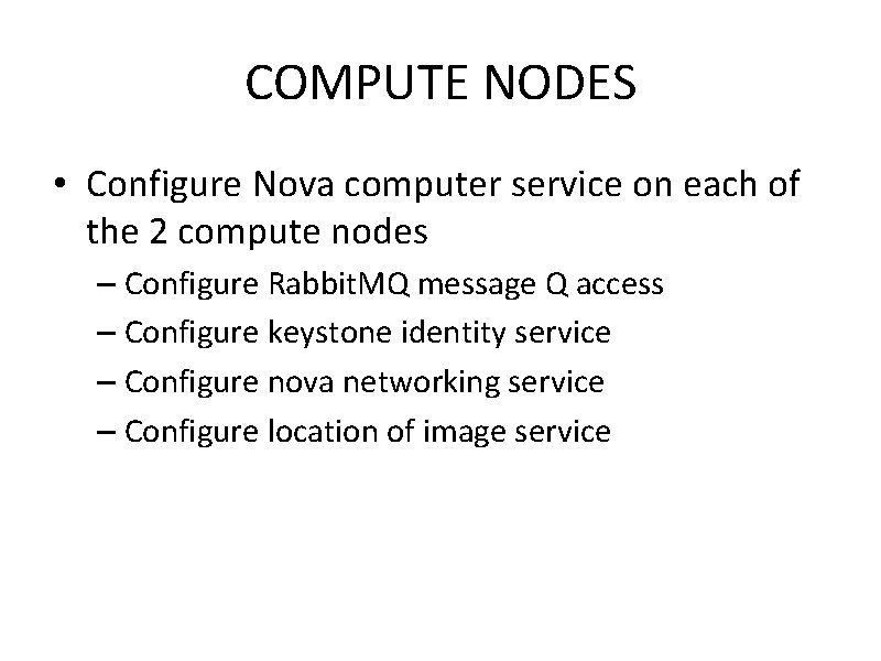 COMPUTE NODES • Configure Nova computer service on each of the 2 compute nodes