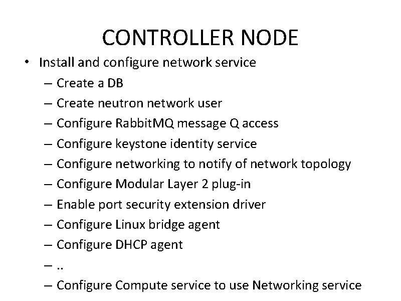 CONTROLLER NODE • Install and configure network service – Create a DB – Create