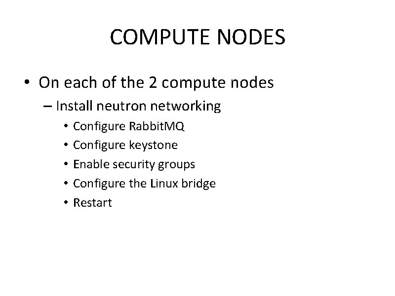 COMPUTE NODES • On each of the 2 compute nodes – Install neutron networking