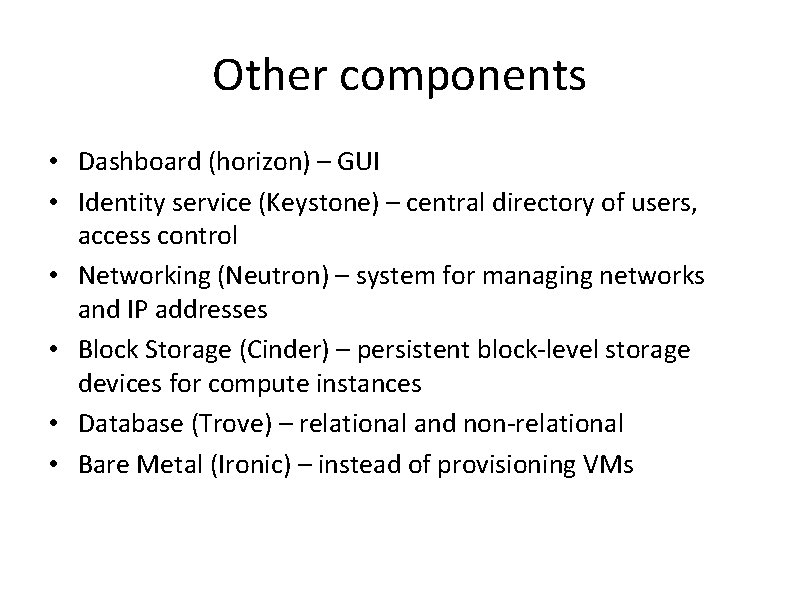 Other components • Dashboard (horizon) – GUI • Identity service (Keystone) – central directory