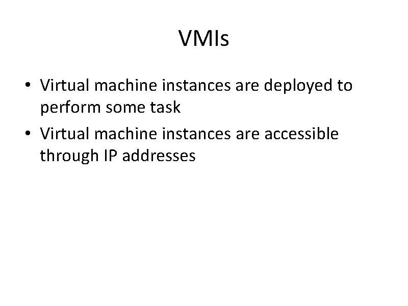 VMIs • Virtual machine instances are deployed to perform some task • Virtual machine