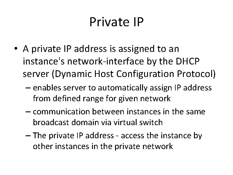 Private IP • A private IP address is assigned to an instance's network-interface by