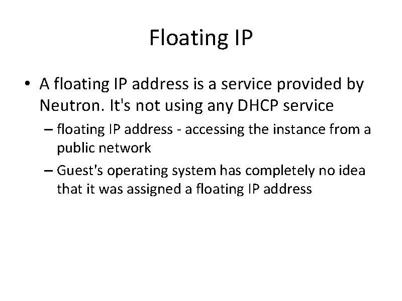 Floating IP • A floating IP address is a service provided by Neutron. It's