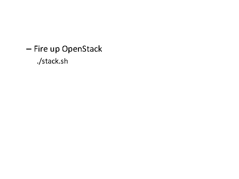 – Fire up Open. Stack. /stack. sh 