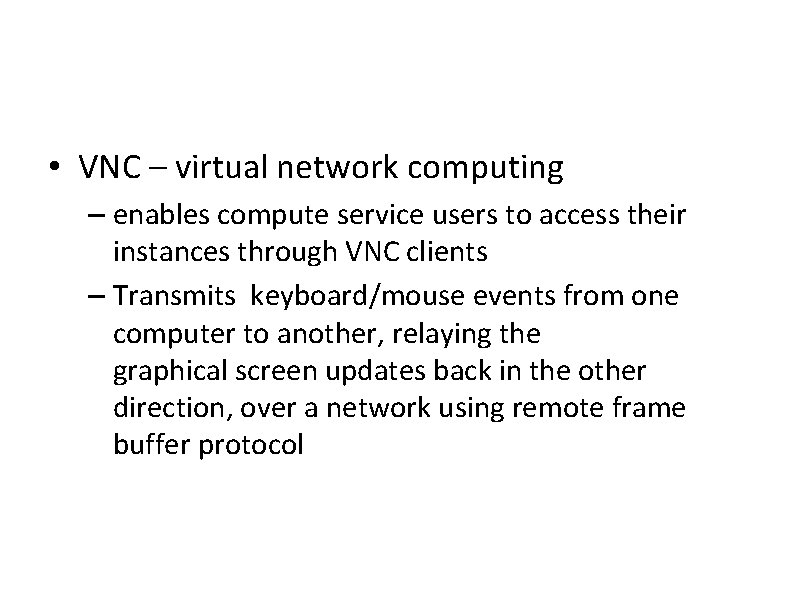  • VNC – virtual network computing – enables compute service users to access