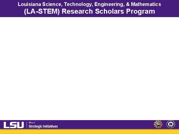 Louisiana Science, Technology, Engineering, & Mathematics (LA-STEM) Research Scholars Program Louisiana Science, Technology, Engineering, & Mathematics (LA-STEM) Research Scholars Program
