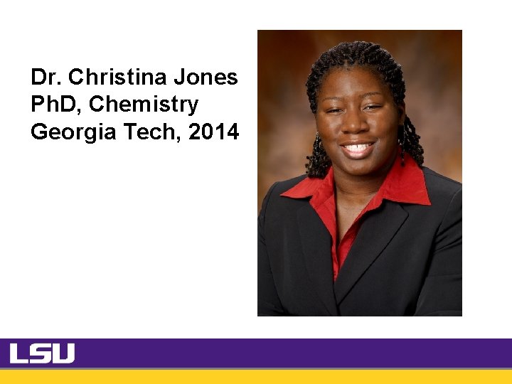 Dr. Christina Jones Ph. D, Chemistry Georgia Tech, 2014 Dr. Christina Jones Ph. D, Chemistry Georgia Tech, 2014