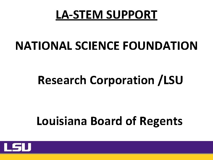 LA-STEM SUPPORT NATIONAL SCIENCE FOUNDATION Research Corporation /LSU Louisiana Board of Regents 29 LA-STEM SUPPORT NATIONAL SCIENCE FOUNDATION Research Corporation /LSU Louisiana Board of Regents 29