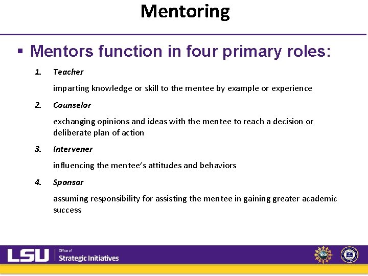 Mentoring § Mentors function in four primary roles: 1. Teacher imparting knowledge or skill Mentoring § Mentors function in four primary roles: 1. Teacher imparting knowledge or skill