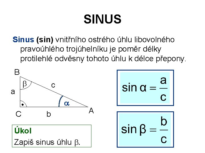 SINUS Sinus (sin) vnitřního ostrého úhlu libovolného pravoúhlého trojúhelníku je poměr délky protilehlé odvěsny