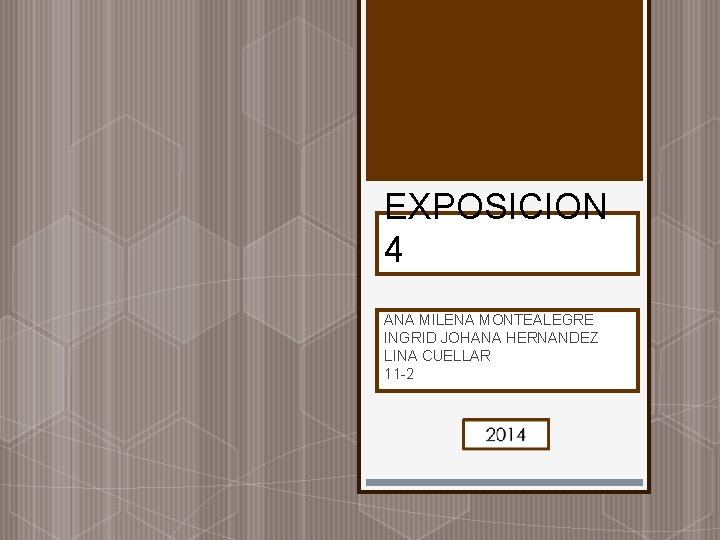EXPOSICION 4 ANA MILENA MONTEALEGRE INGRID JOHANA HERNANDEZ LINA CUELLAR 11 -2 