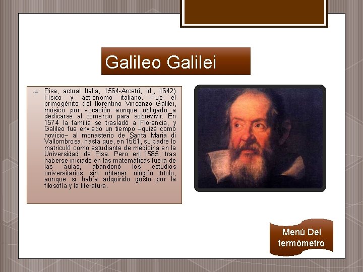Galileo Galilei Pisa, actual Italia, 1564 -Arcetri, id. , 1642) Físico y astrónomo italiano.