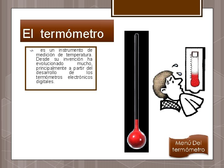 El termómetro es un instrumento de medición de temperatura. Desde su invención ha evolucionado