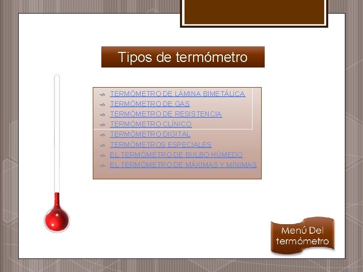 Tipos de termómetro TERMÓMETRO DE LÁMINA BIMETÁLICA TERMÓMETRO DE GAS TERMÓMETRO DE RESISTENCIA TERMÓMETRO