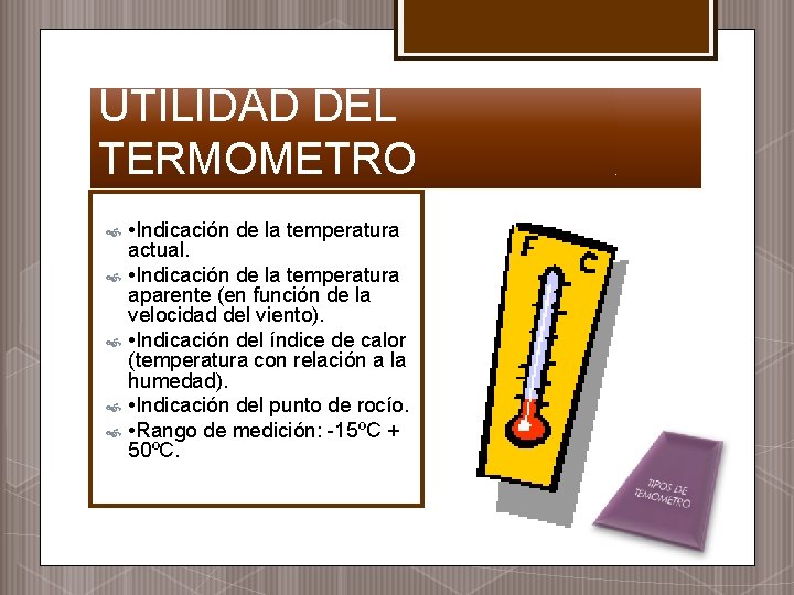 UTILIDAD DEL TERMOMETRO • Indicación de la temperatura actual. • Indicación de la temperatura