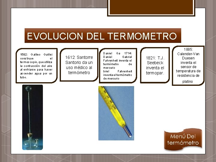 EVOLUCION DEL TERMOMETRO 1592: Galileo Galilei construye el termoscopio, que utiliza la contracción del