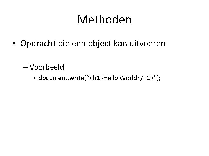 Methoden • Opdracht die een object kan uitvoeren – Voorbeeld • document. write(“<h 1>Hello