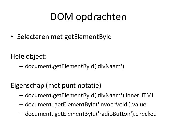 DOM opdrachten • Selecteren met get. Element. By. Id Hele object: – document. get.