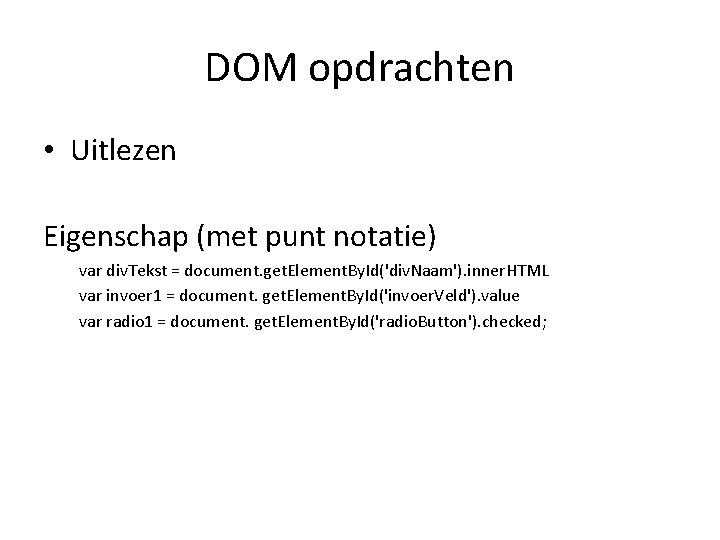 DOM opdrachten • Uitlezen Eigenschap (met punt notatie) var div. Tekst = document. get.