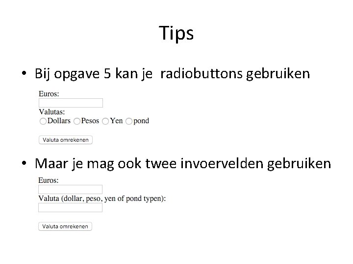 Tips • Bij opgave 5 kan je radiobuttons gebruiken • Maar je mag ook