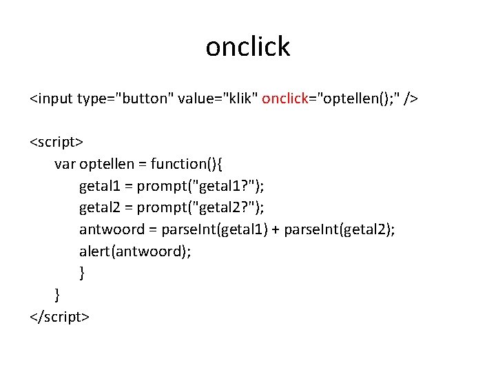 onclick <input type="button" value="klik" onclick="optellen(); " /> <script> var optellen = function(){ getal 1