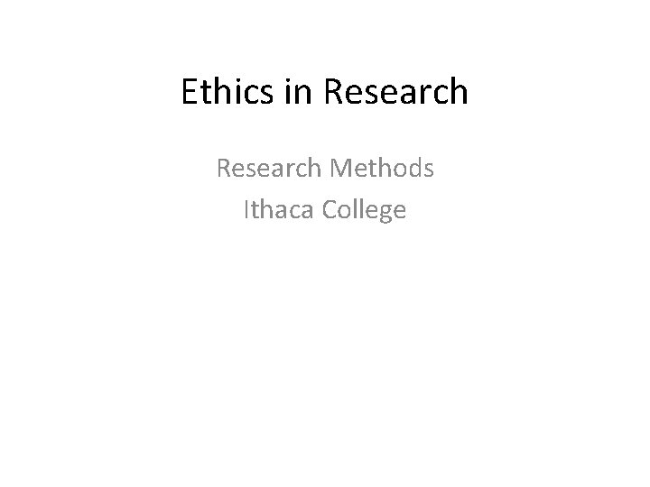 Ethics in Research Methods Ithaca College 