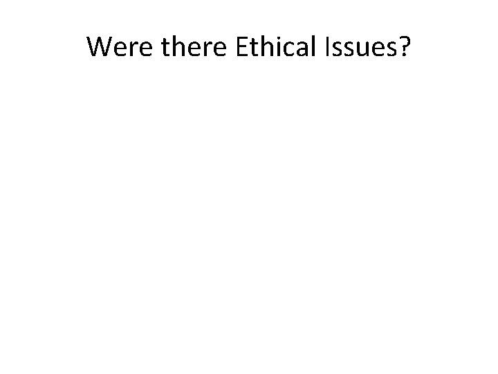 Were there Ethical Issues? 