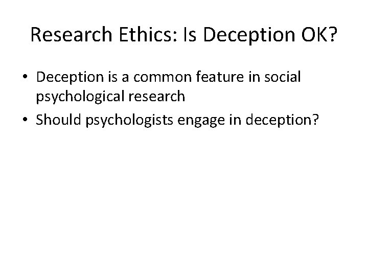 Research Ethics: Is Deception OK? • Deception is a common feature in social psychological