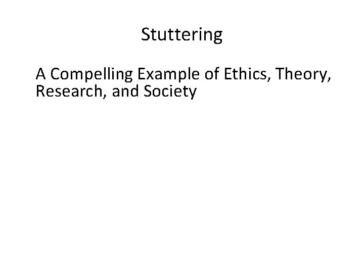 Stuttering A Compelling Example of Ethics, Theory, Research, and Society 