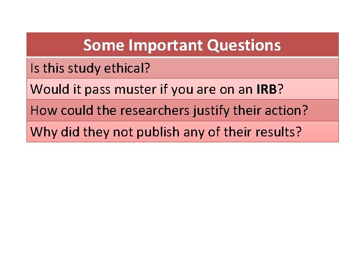 Some Important Questions Is this study ethical? Would it pass muster if you are