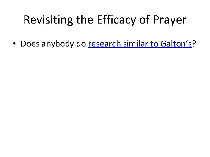 Revisiting the Efficacy of Prayer • Does anybody do research similar to Galton’s? 