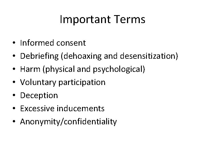 Important Terms • • Informed consent Debriefing (dehoaxing and desensitization) Harm (physical and psychological)