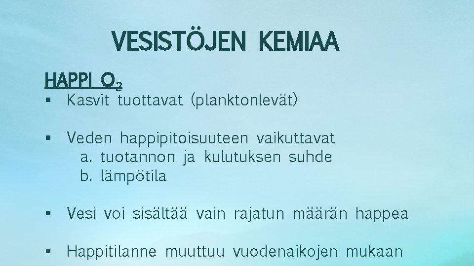 VESISTÖJEN KEMIAA HAPPI O 2 § Kasvit tuottavat (planktonlevät) § Veden happipitoisuuteen vaikuttavat a.