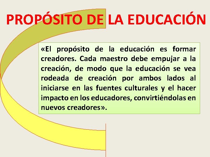 PROPÓSITO DE LA EDUCACIÓN «El propósito de la educación es formar creadores. Cada maestro