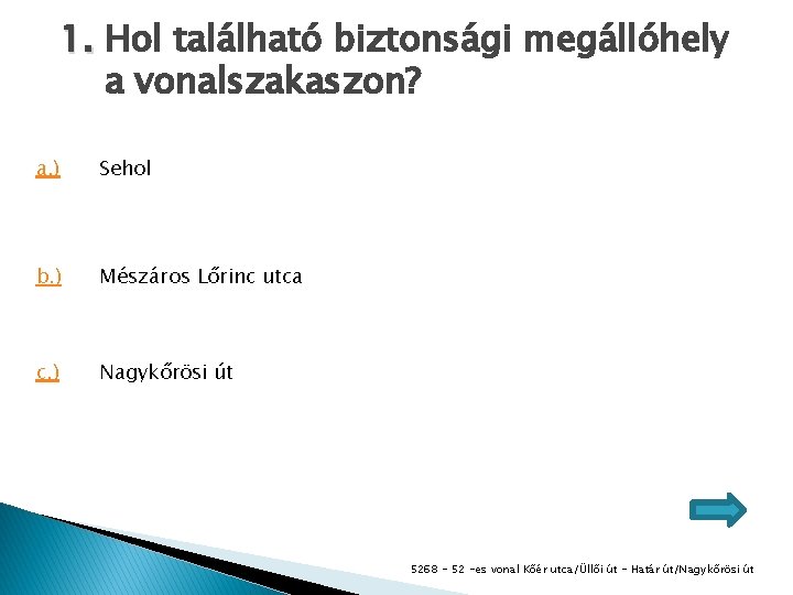 1. Hol található biztonsági megállóhely a vonalszakaszon? a. ) Sehol b. ) Mészáros Lőrinc