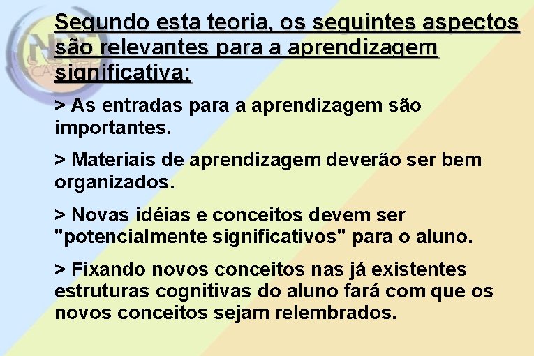 Segundo esta teoria, os seguintes aspectos são relevantes para a aprendizagem significativa: > As