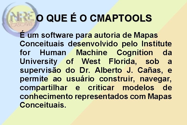 O QUE É O CMAPTOOLS É um software para autoria de Mapas Conceituais desenvolvido