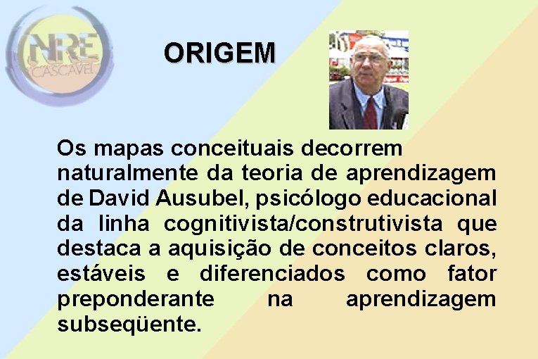 ORIGEM Os mapas conceituais decorrem naturalmente da teoria de aprendizagem de David Ausubel, psicólogo