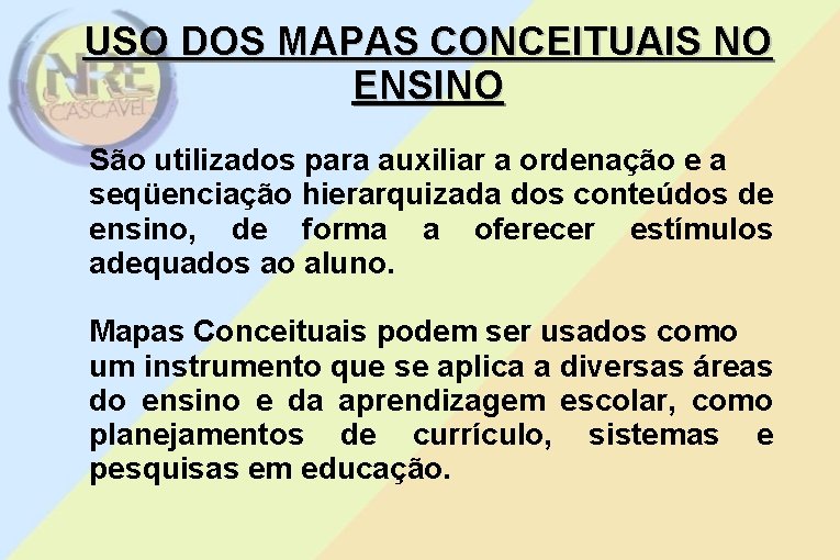 USO DOS MAPAS CONCEITUAIS NO ENSINO São utilizados para auxiliar a ordenação e a