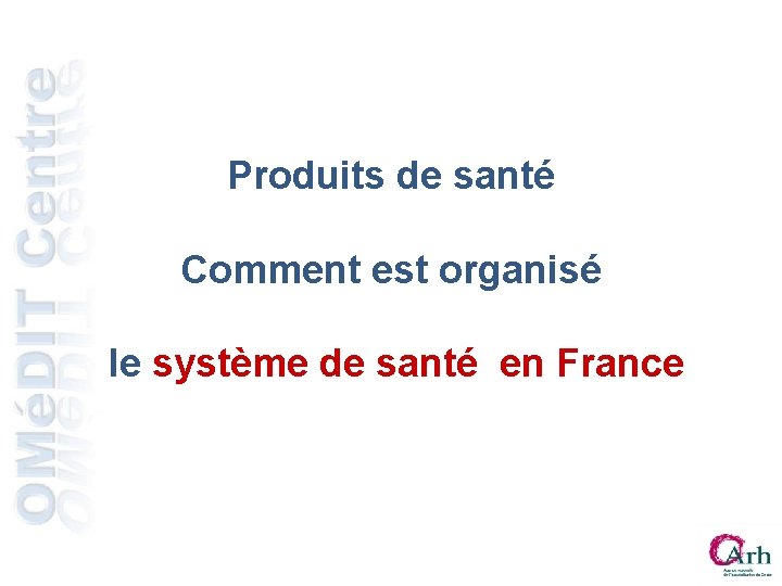 Produits de santé Comment est organisé le système de santé en France Produits de santé Comment est organisé le système de santé en France