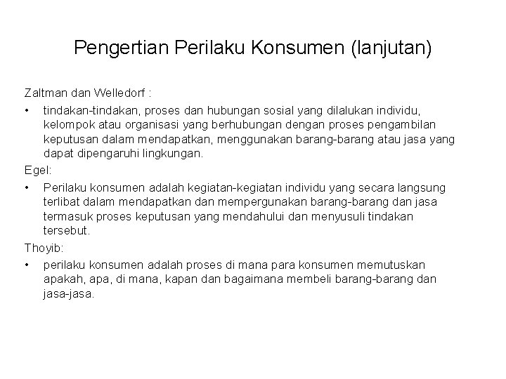 Pengertian Perilaku Konsumen (lanjutan) Zaltman dan Welledorf : • tindakan-tindakan, proses dan hubungan sosial