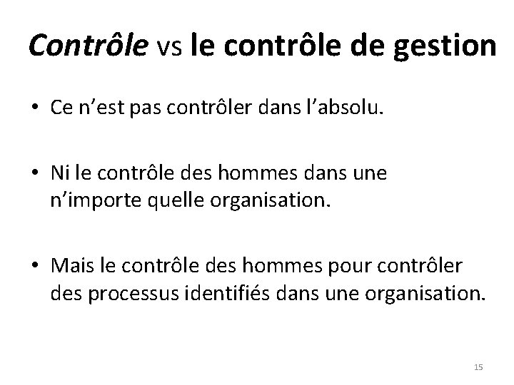 Contrôle vs le contrôle de gestion • Ce n’est pas contrôler dans l’absolu. •