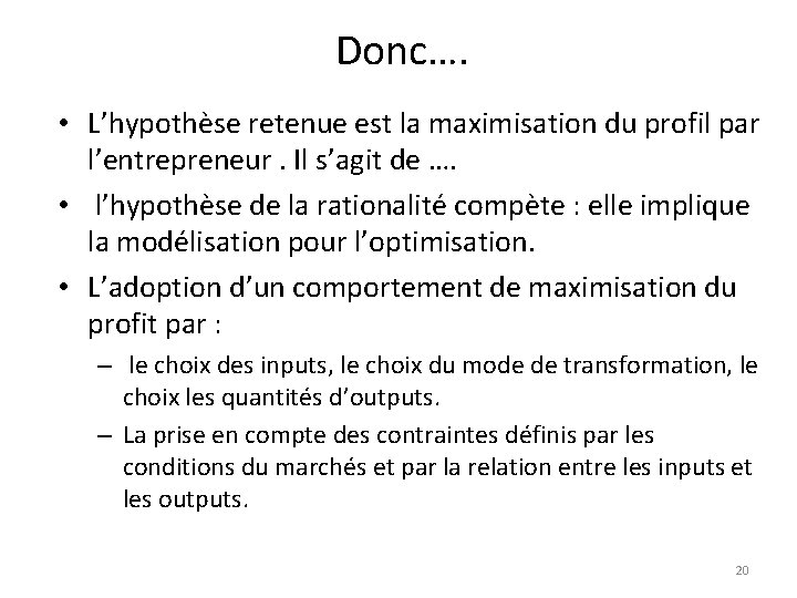 Donc…. • L’hypothèse retenue est la maximisation du profil par l’entrepreneur. Il s’agit de