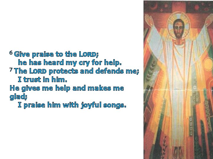 6 Give praise to the LORD; he has heard my cry for help. 7