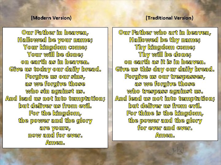 (Modern Version) Our Father in heaven, Hallowed be your name; Your kingdom come; Your