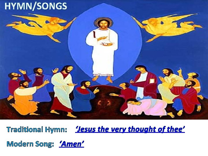 HYMN/SONGS Traditional Hymn: ‘Jesus the very thought of thee’ Modern Song: ‘Amen’ 