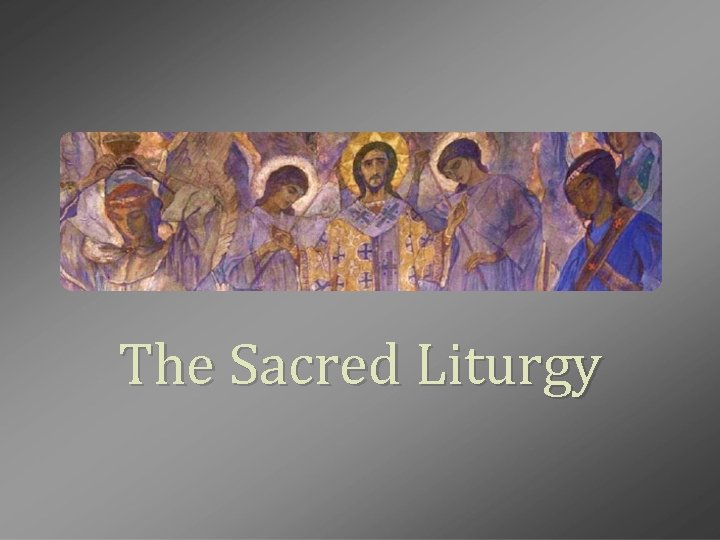 The Sacred Liturgy 