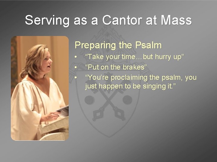 Serving as a Cantor at Mass Preparing the Psalm • • • “Take your