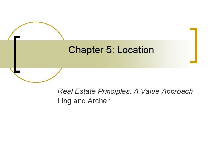 Chapter 5: Location Real Estate Principles: A Value Approach Ling and Archer 